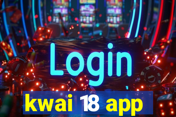 kwai 18 app